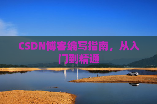 CSDN博客编写指南，从入门到精通
